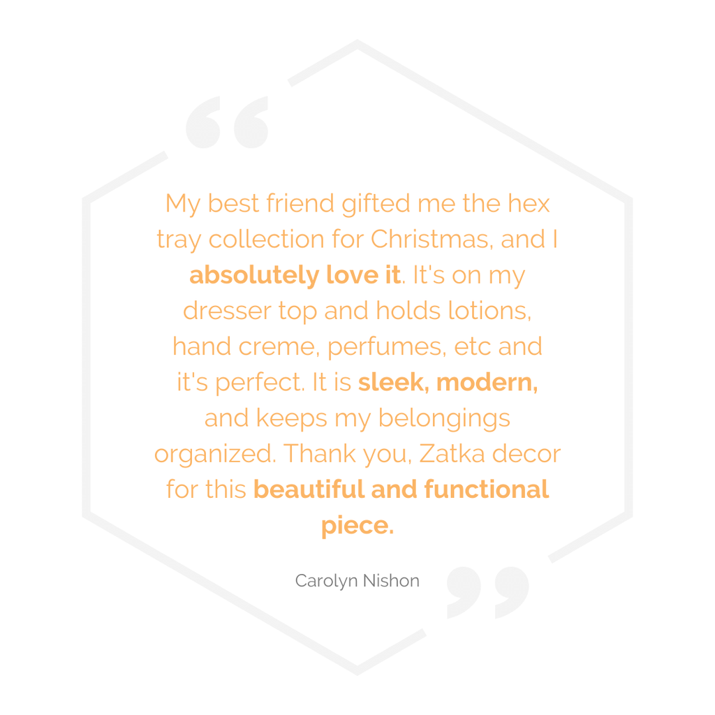 customer review of hex tray collection from Carolyn, absolutely loved it, sleek & modern